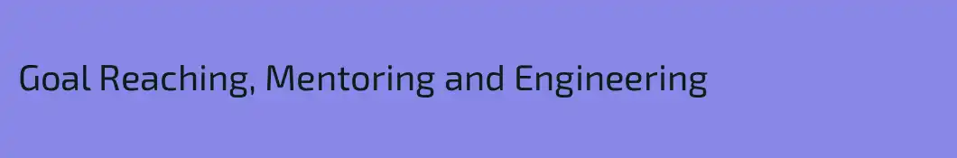 Goal Reaching, Mentoring and Engineering